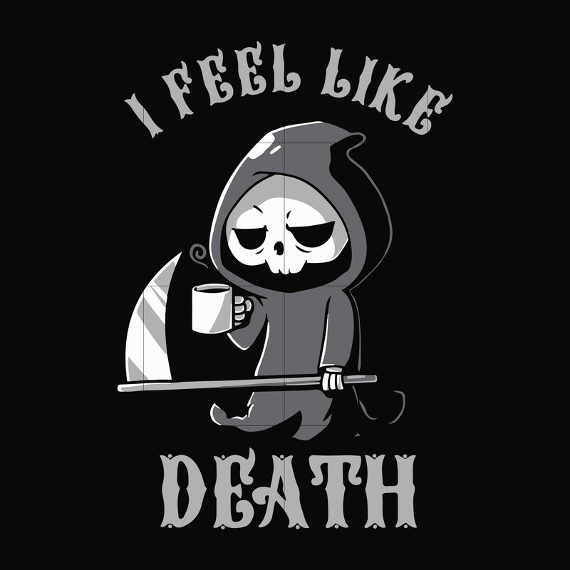 I feel like death svg, halloween svg, png, dxf, eps digital file HLW23072025