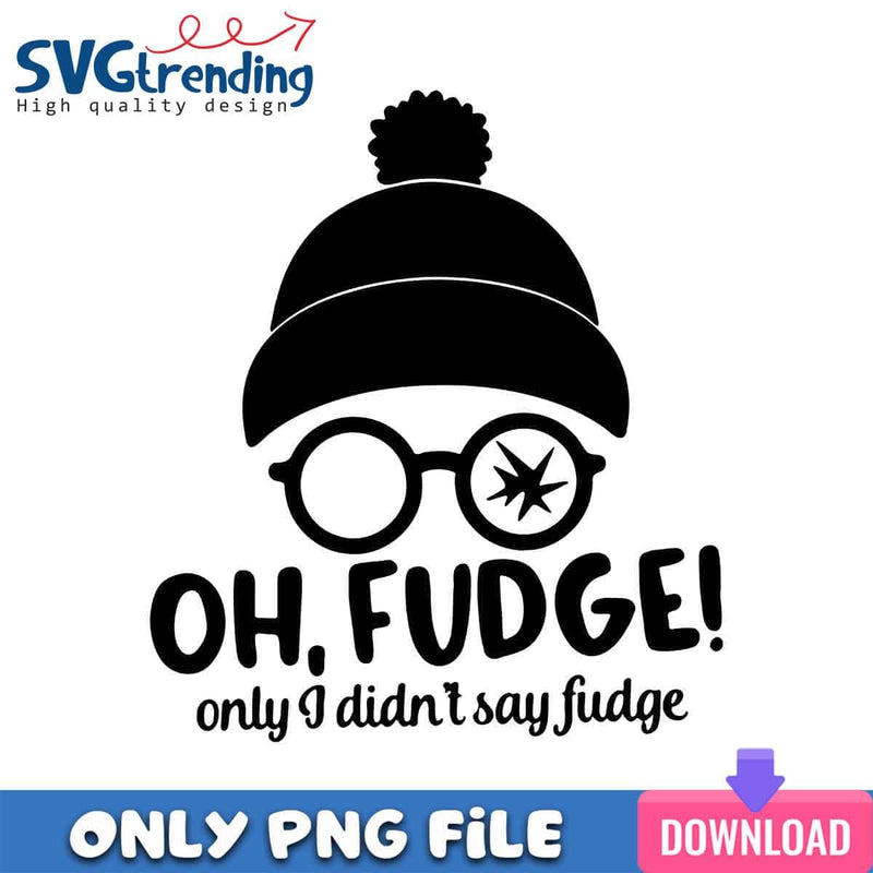 Oh Fudge I Didn’t Say Fudge PNG A Christmas Story PNG Instant Download