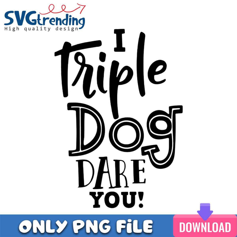 I Triple Dog PNG Your Eyes Out PNG Instant Download